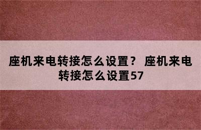 座机来电转接怎么设置？ 座机来电转接怎么设置57